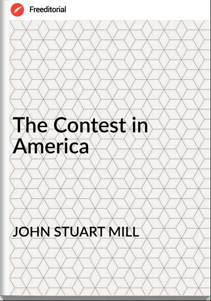 JOHN STUART MILL The Contest in America 
