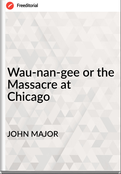 JOHN MAJOR - Wau-nan-gee or the Massacre at Chicago