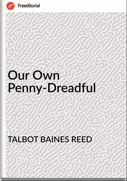 TALBOT BAINES REED - Our Own  Penny-Dreadful