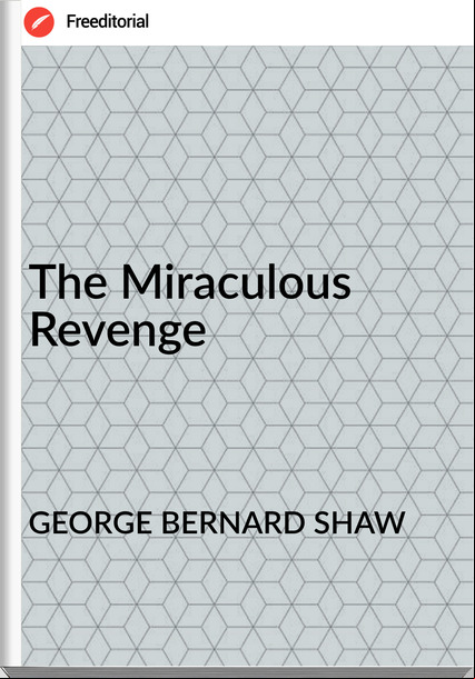 GEORGE BERNARD SHAW - The Miraculous Revenge