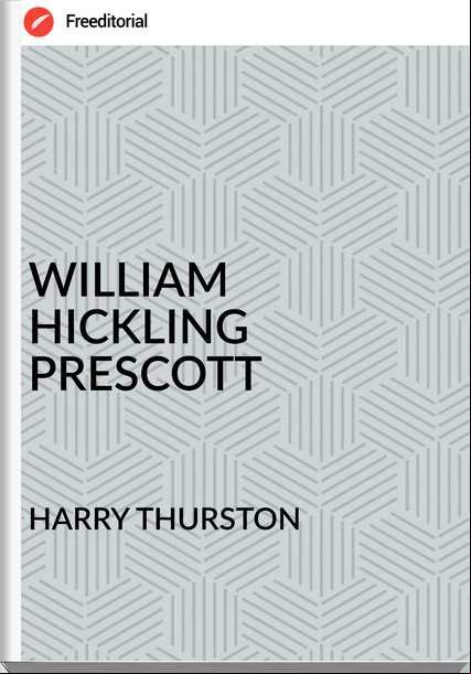 HARRY THURSTON - WILLIAM HICKLING PRESCOTT