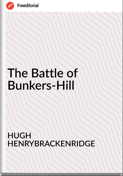 HUGH HENRYBRACKENRIDGE - The Battle of Bunkers-Hill