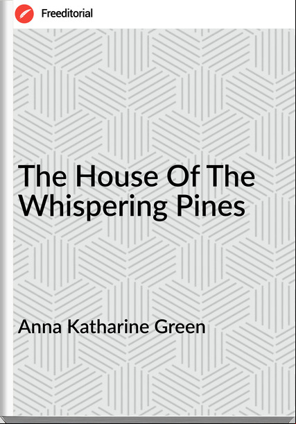 Anna Katharine Green - The House Of The Whispering Pines