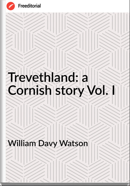 William Davy Watson - Trevethland: a Cornish story Vol. I