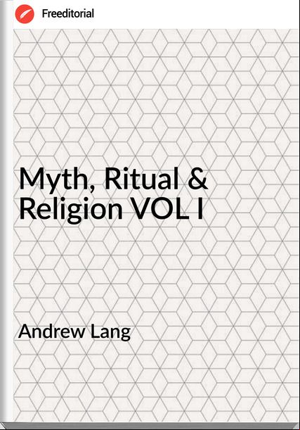 Andrew Lang - Myth, Ritual & Religion VOL I
