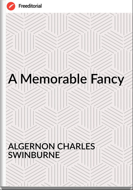 ALGERNON CHARLES SWINBURNE - A Memorable Fancy