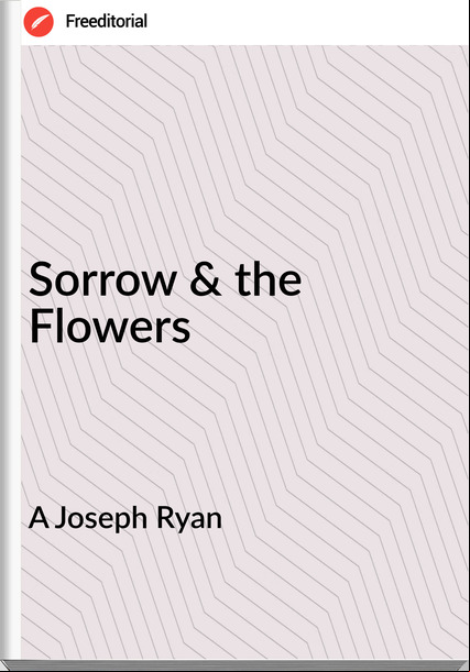 A Joseph Ryan - Sorrow & the Flowers