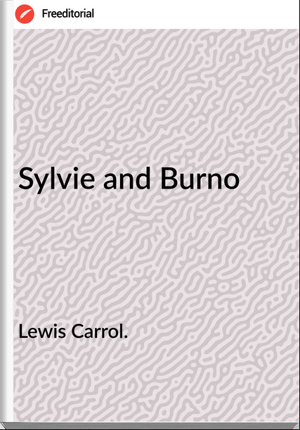 Lewis Carrol. - Sylvie and Burno