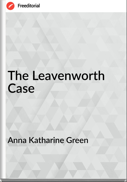 Anna Katharine Green - The Leavenworth Case