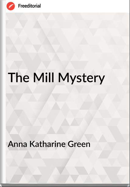 Anna Katharine Green The Mill Mystery