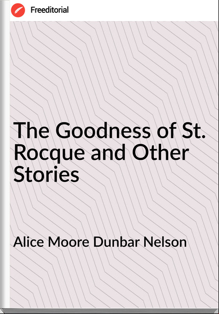 Alice Moore Dunbar Nelson The Goodness of St. Rocque and Other Stories