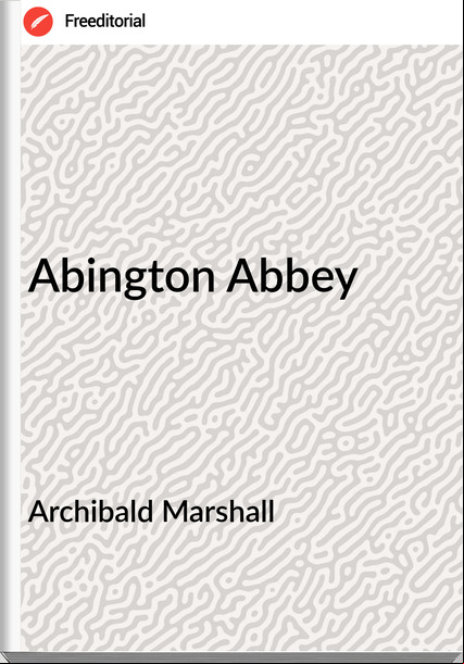 Archibald Marshall - Abington Abbey
