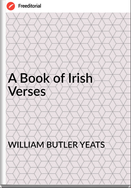WILLIAM BUTLER YEATS A Book of Irish Verses