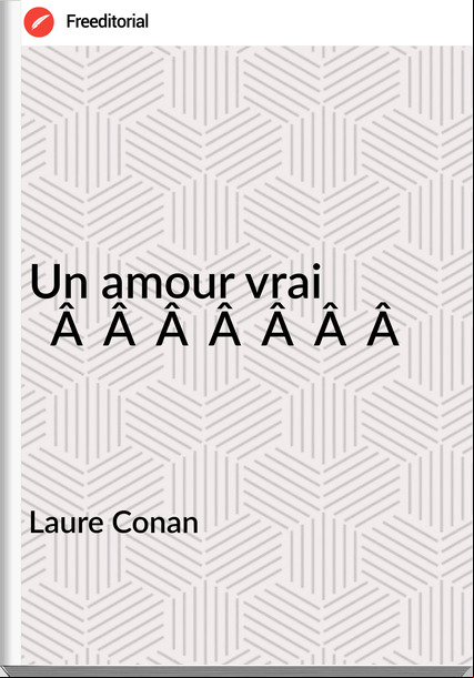 Laure Conan - Un amour vrai                            