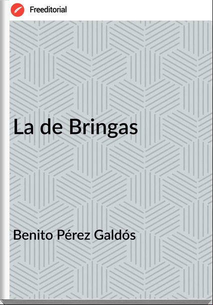 Benito Pérez Galdós - La de Bringas                                