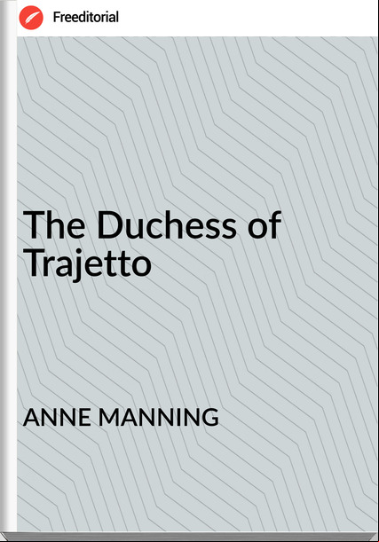 ANNE MANNING - The Duchess of Trajetto