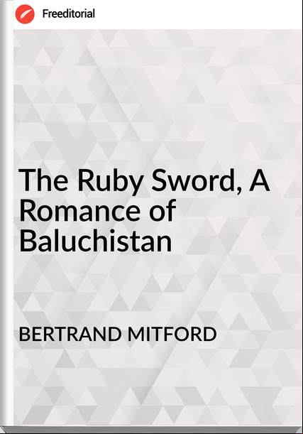 BERTRAND MITFORD - The Ruby Sword, A Romance of Baluchistan