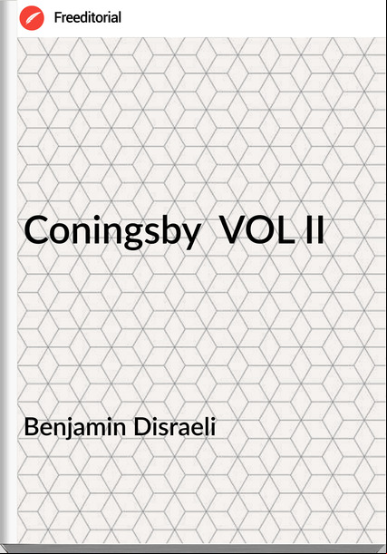 Benjamin Disraeli - Coningsby  VOL II