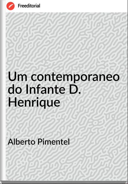 Alberto Pimentel - Um contemporaneo do Infante D. Henrique
