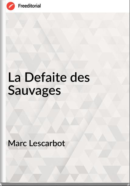 Marc Lescarbot - La Defaite des Sauvages