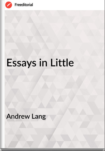 Andrew Lang - Essays in Little