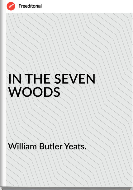 William Butler Yeats. - IN THE SEVEN WOODS