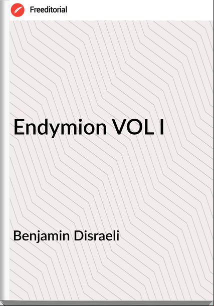 Benjamin Disraeli - Endymion VOL I