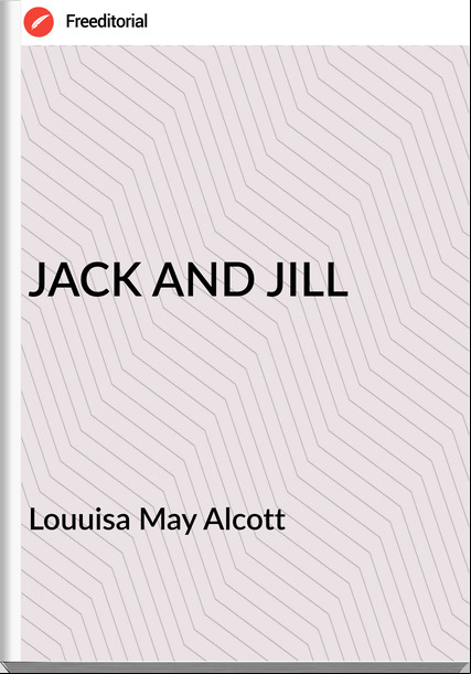 Louuisa May Alcott JACK AND JILL