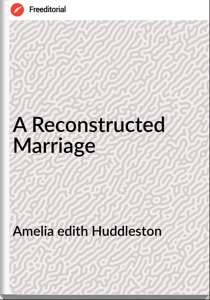 Amelia edith Huddleston A Reconstructed Marriage