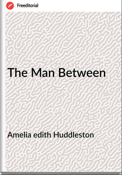 Amelia edith Huddleston The Man Between