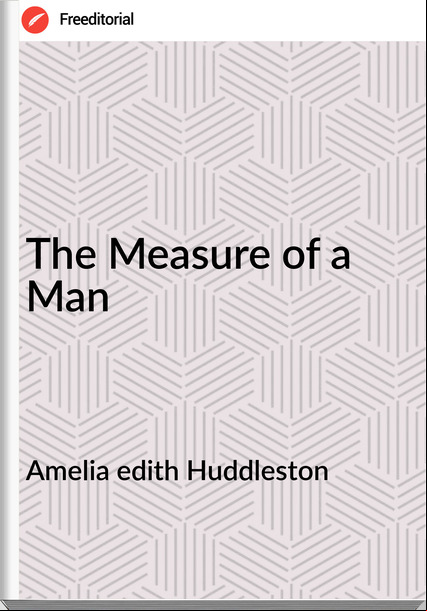 Amelia edith Huddleston The Measure of a Man
