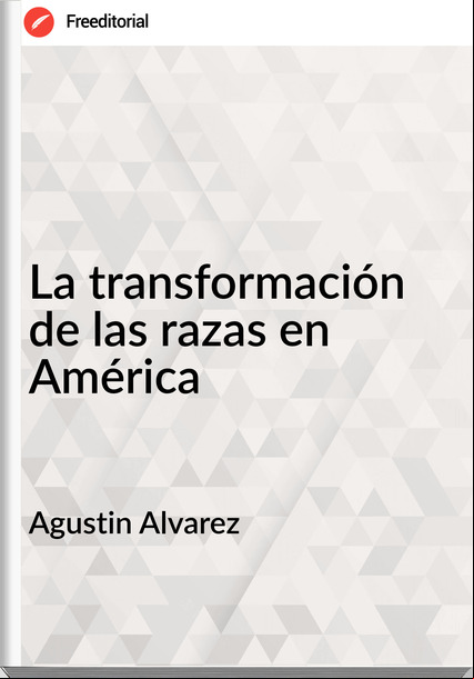 Agustin Alvarez - La transformación de las razas en América