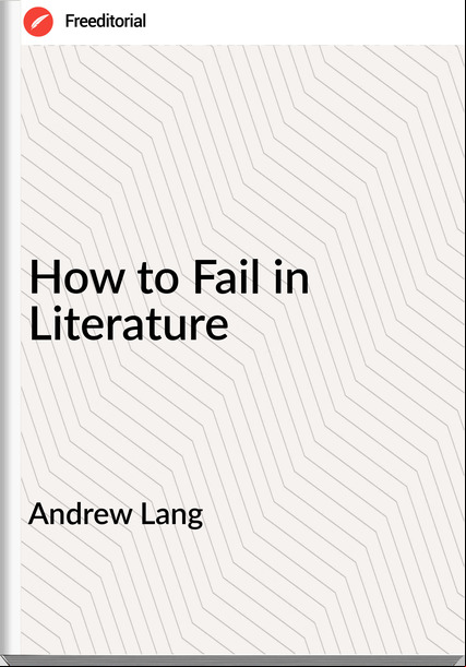 Andrew Lang - How to Fail in Literature