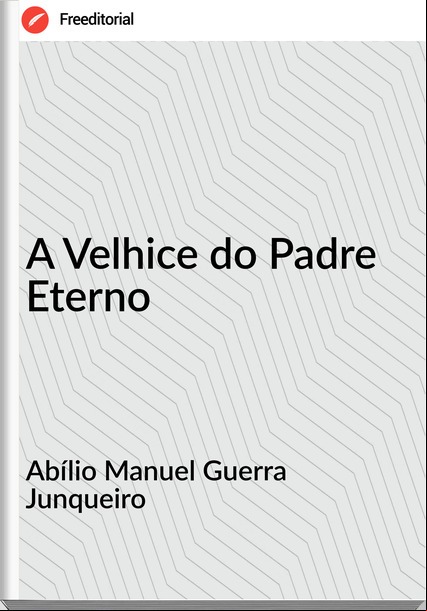 Abílio Manuel Guerra Junqueiro - A Velhice do Padre Eterno