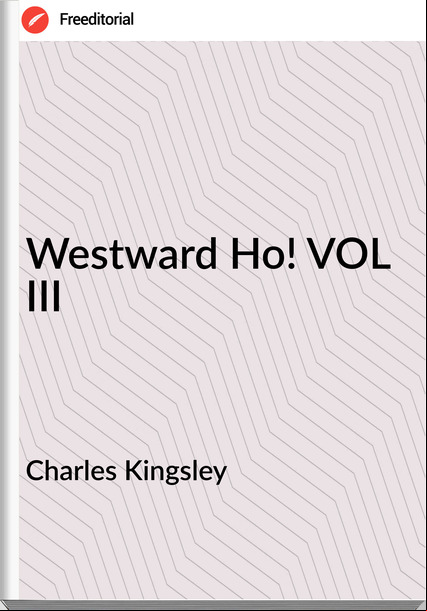 Charles Kingsley - Westward Ho! VOL III
