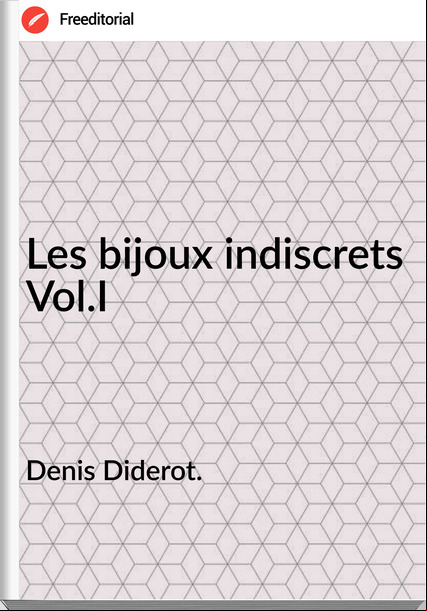 Denis Diderot. Les bijoux indiscrets Vol.I