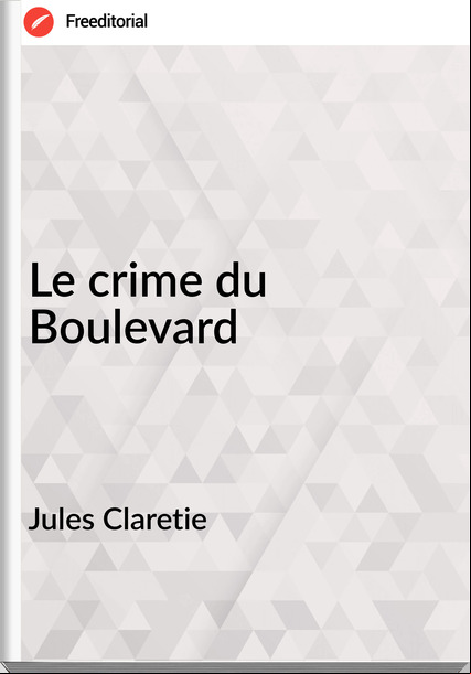 Jules Claretie - Le crime du Boulevard