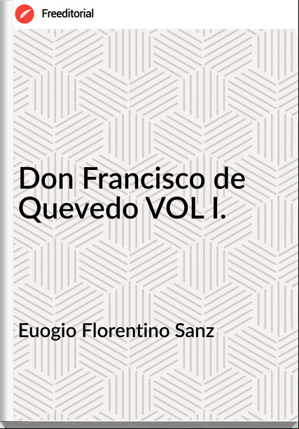Euogio Florentino Sanz - Don Francisco de Quevedo VOL I.