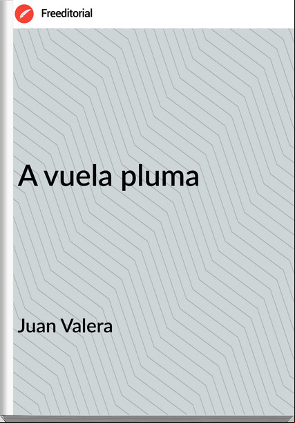 Juan Valera A vuela pluma