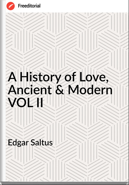 Edgar Saltus - A History of Love, Ancient & Modern VOL II