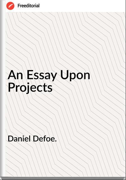 Daniel Defoe. - An Essay Upon Projects