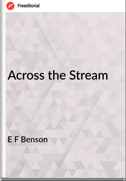 E F Benson - Across the Stream
