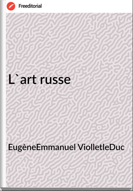 EugèneEmmanuel ViolletleDuc L'art russe
