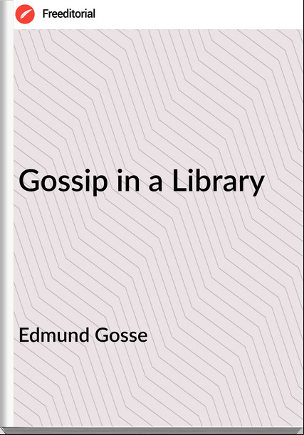 Edmund Gosse - Gossip in a Library