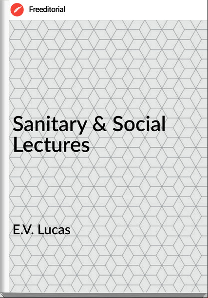 E.V. Lucas Sanitary & Social Lectures