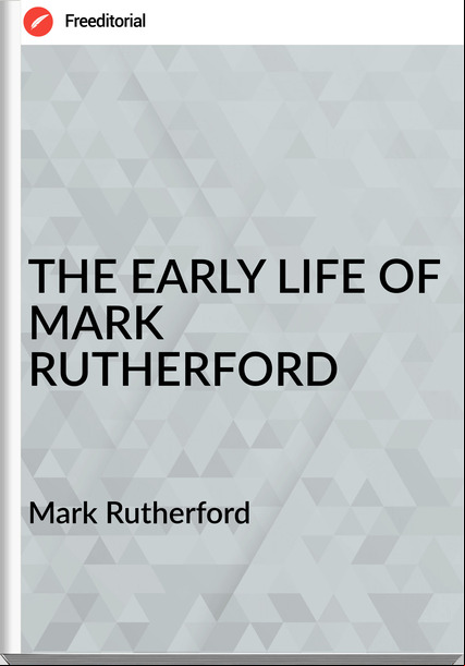 Mark Rutherford - THE EARLY LIFE OF MARK RUTHERFORD