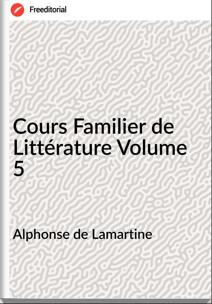 Alphonse de Lamartine Cours Familier de Littérature Volume 5