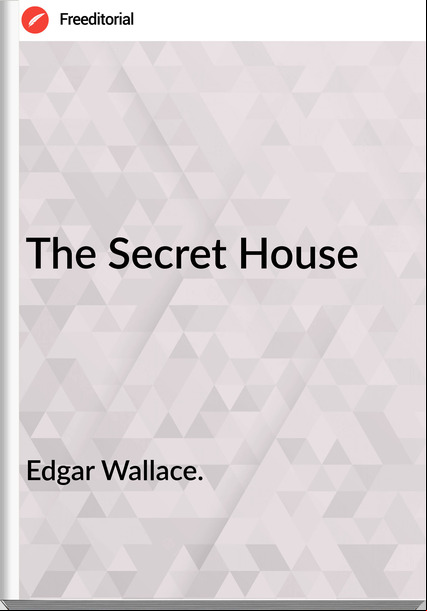 Edgar Wallace. The Secret House