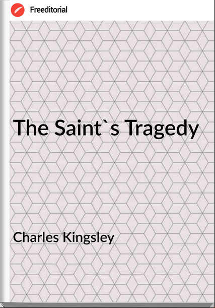 Charles Kingsley - The Saint's Tragedy