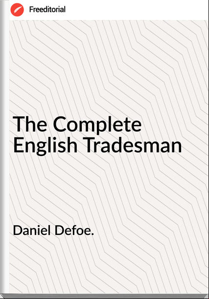 Daniel Defoe. - The Complete English Tradesman